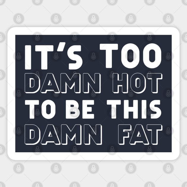 It's too damn hot to be this damn fat. Sticker by hellomammoth